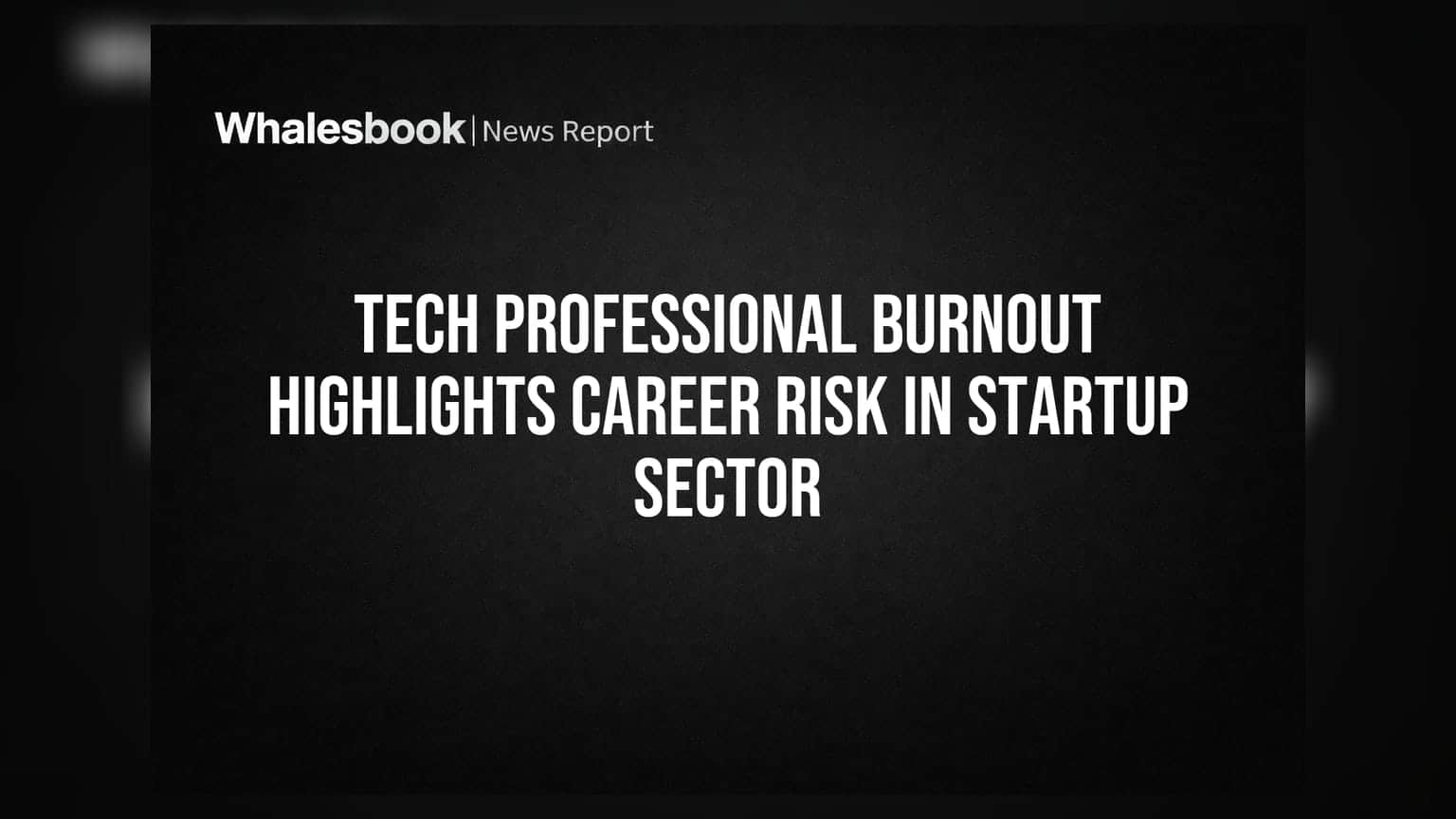 Tech Professional Burnout Highlights Career Risk In Startup Sector