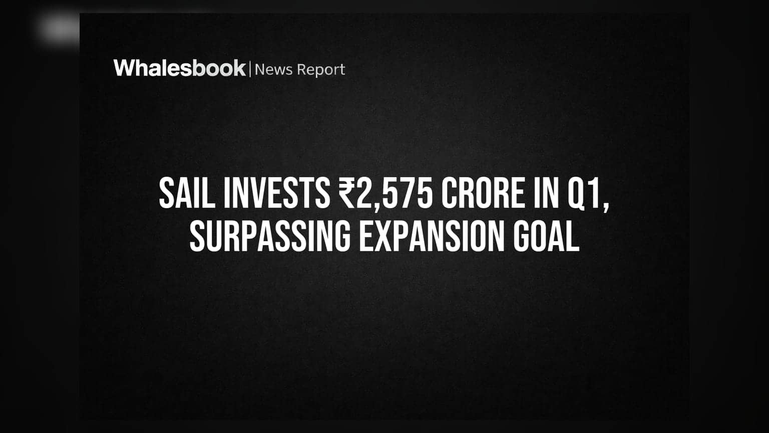 SAIL Invests ₹2,575 Crore In Q1, Surpassing Expansion Goal