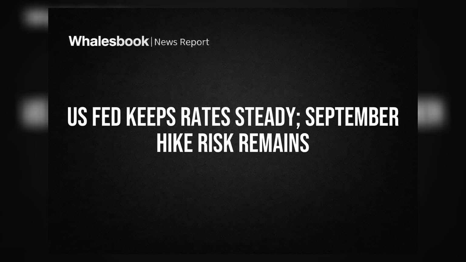 US Fed Keeps Rates Steady; September Hike Risk Remains