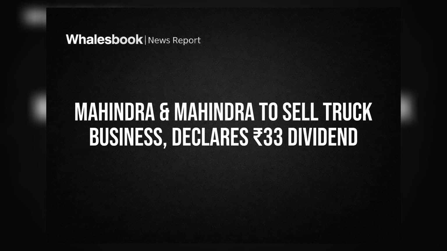 Mahindra & Mahindra To Sell Truck Business, Declares ₹33 Dividend