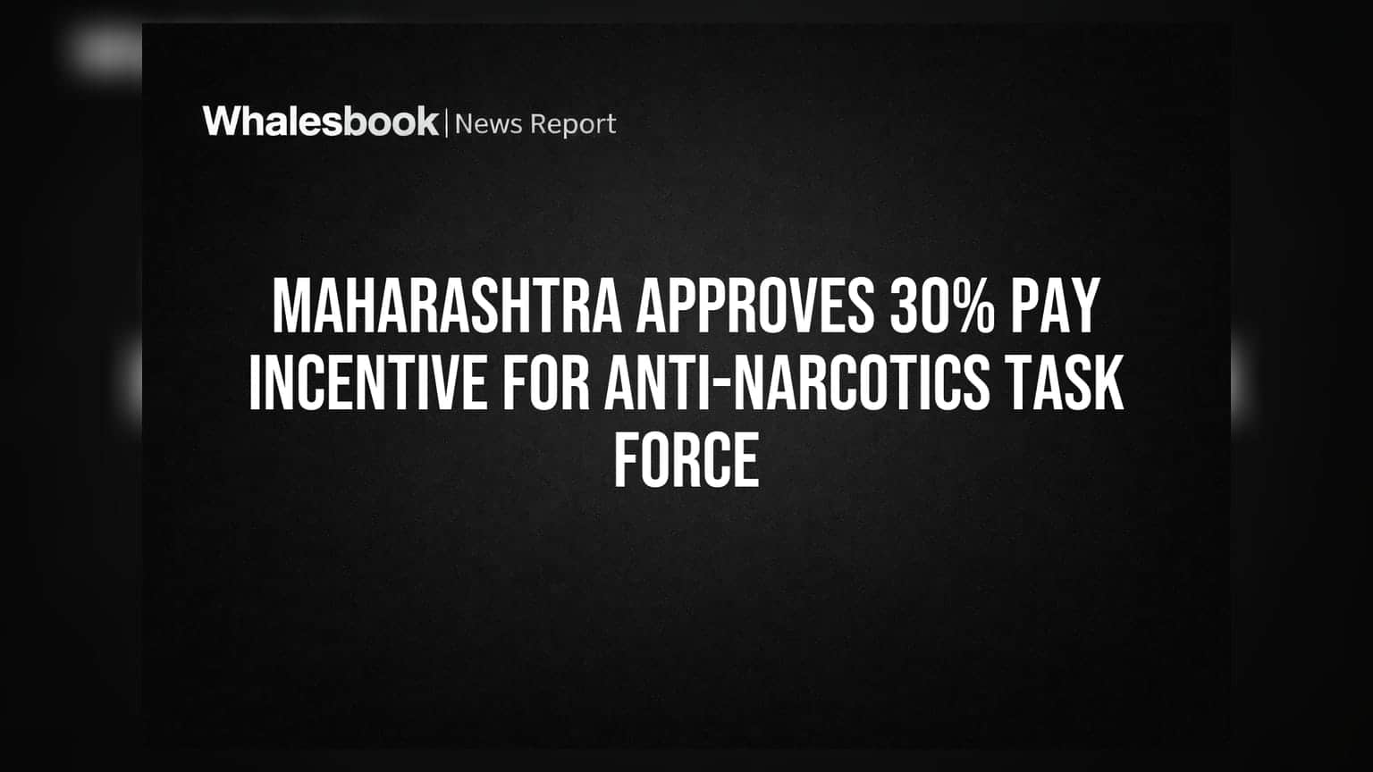 Maharashtra Government का बड़ा ऐलान! एंटी-नारकोटिक्स फोर्स को मिलेगा 30% ज्यादा वेतन