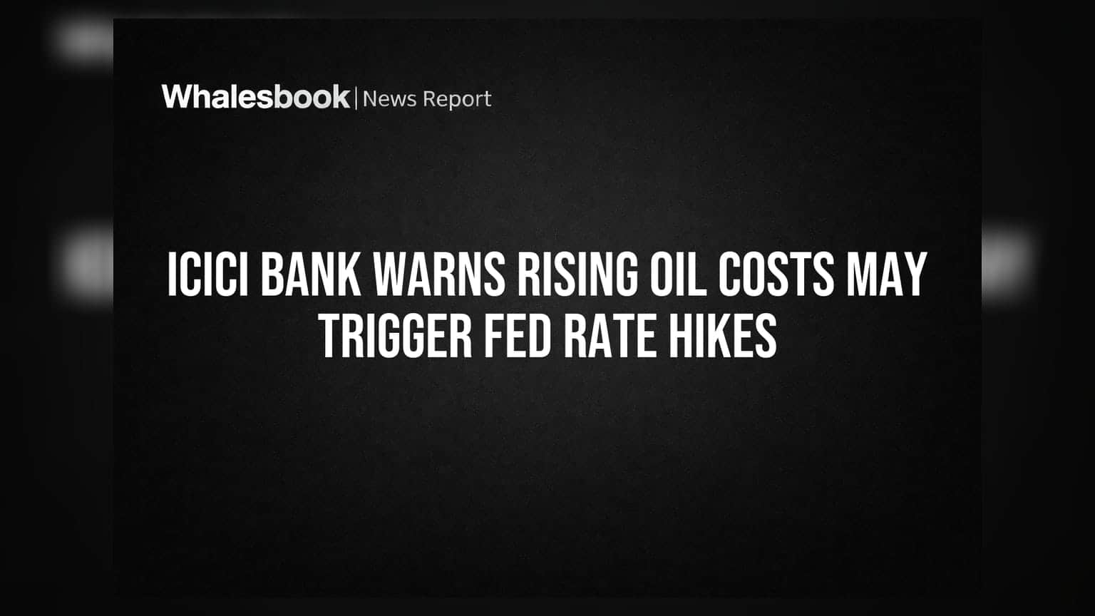 ICICI Bank Warns Rising Oil Costs May Trigger Fed Rate Hikes