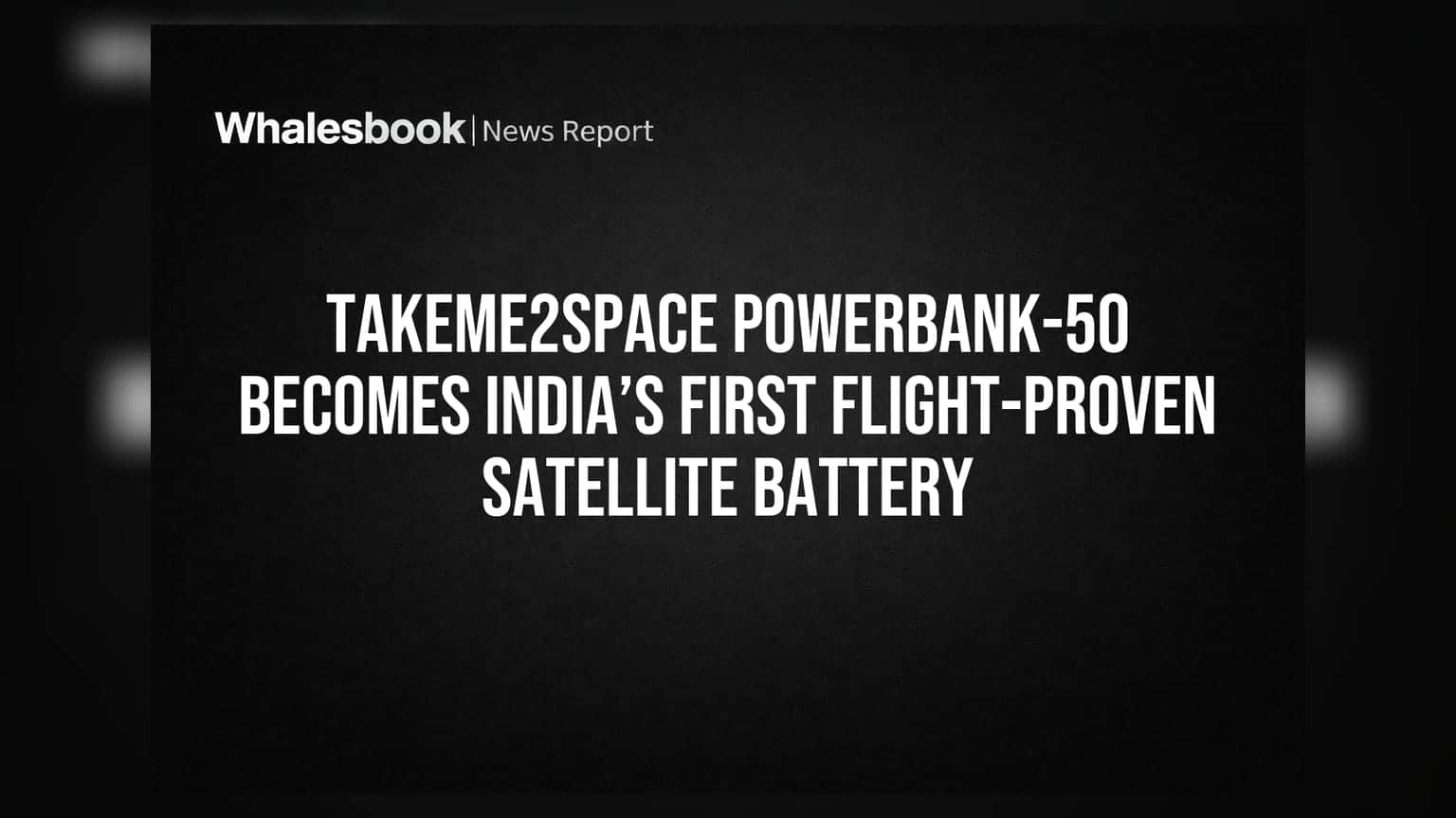 TakeMe2Space PowerBank-50 Becomes India’s First Flight-Proven Satellite Battery