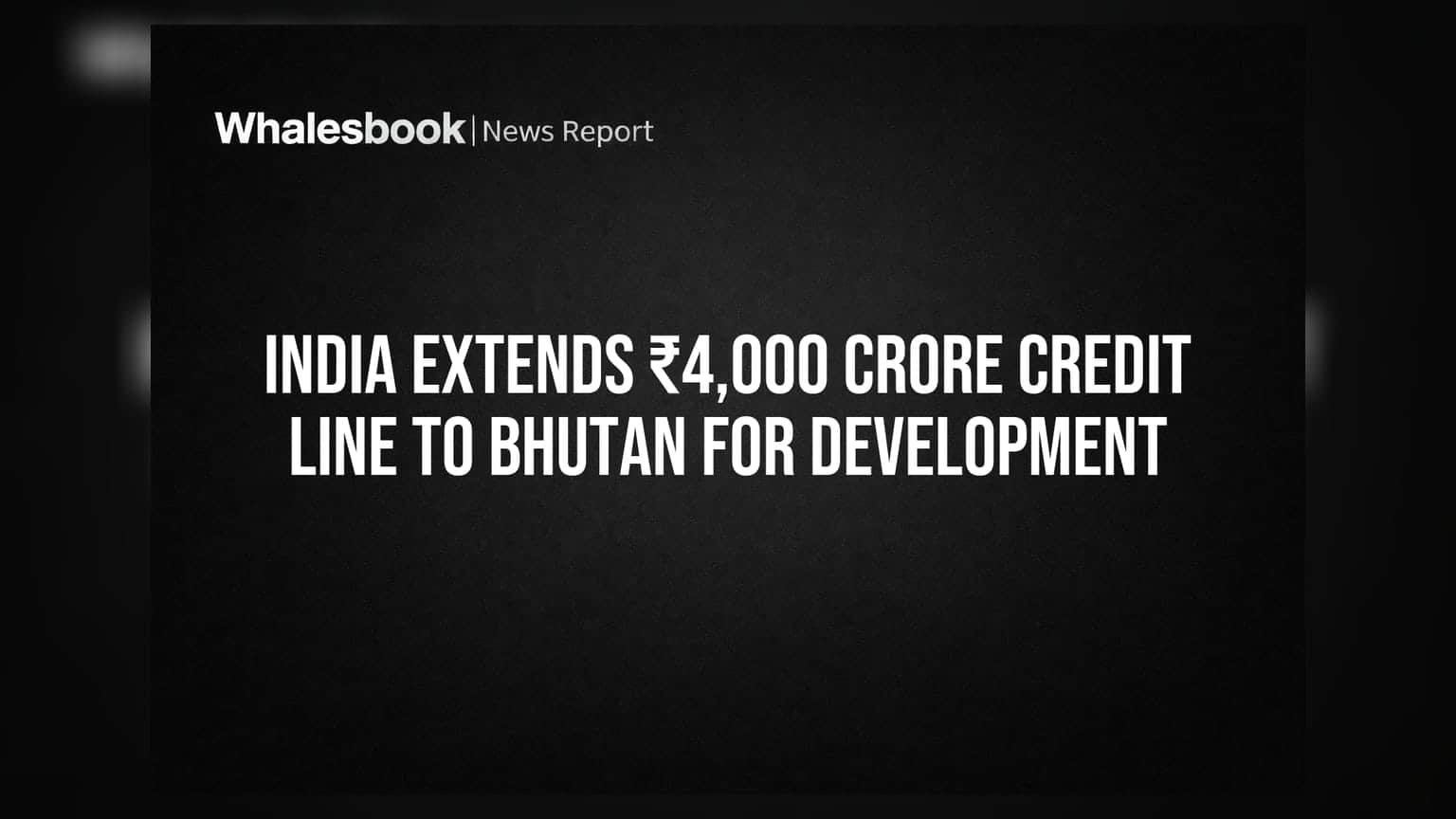 Bhutan के विकास को भारत का सहारा: ₹4,000 करोड़ की क्रेडिट लाइन मंजूर