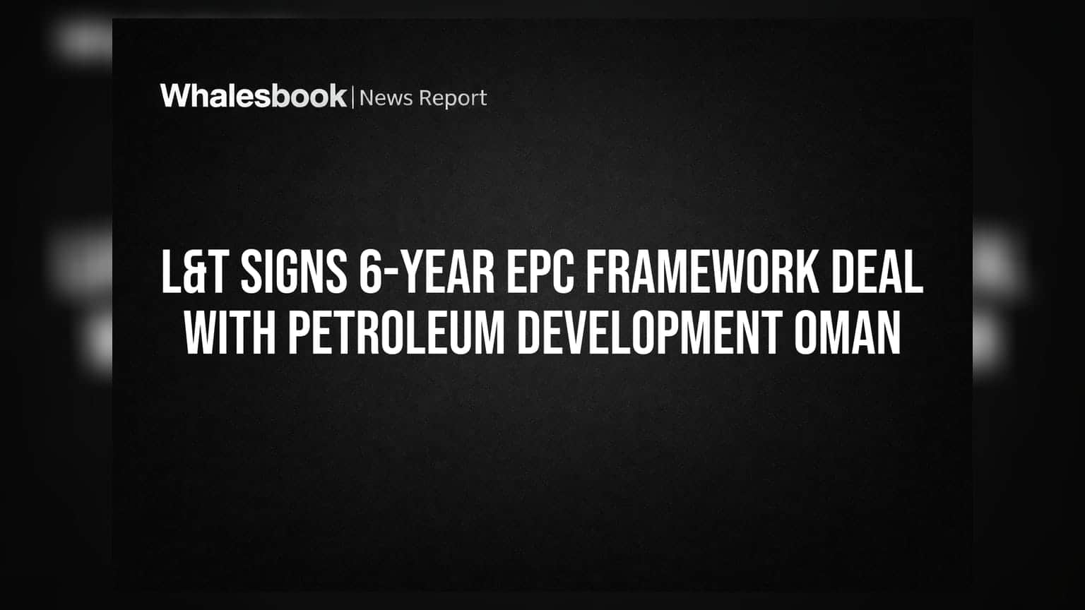 L&T Signs 6-Year EPC Framework Deal With Petroleum Development Oman