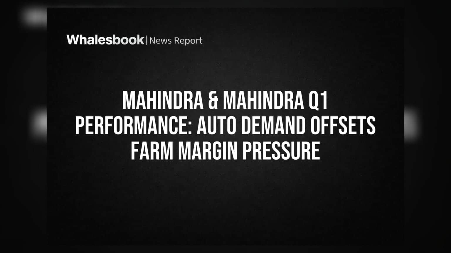 Mahindra & Mahindra Q1: ऑटो डिमांड से मिली मजबूती, फार्म सेगमेंट में मार्जिन पर दबाव