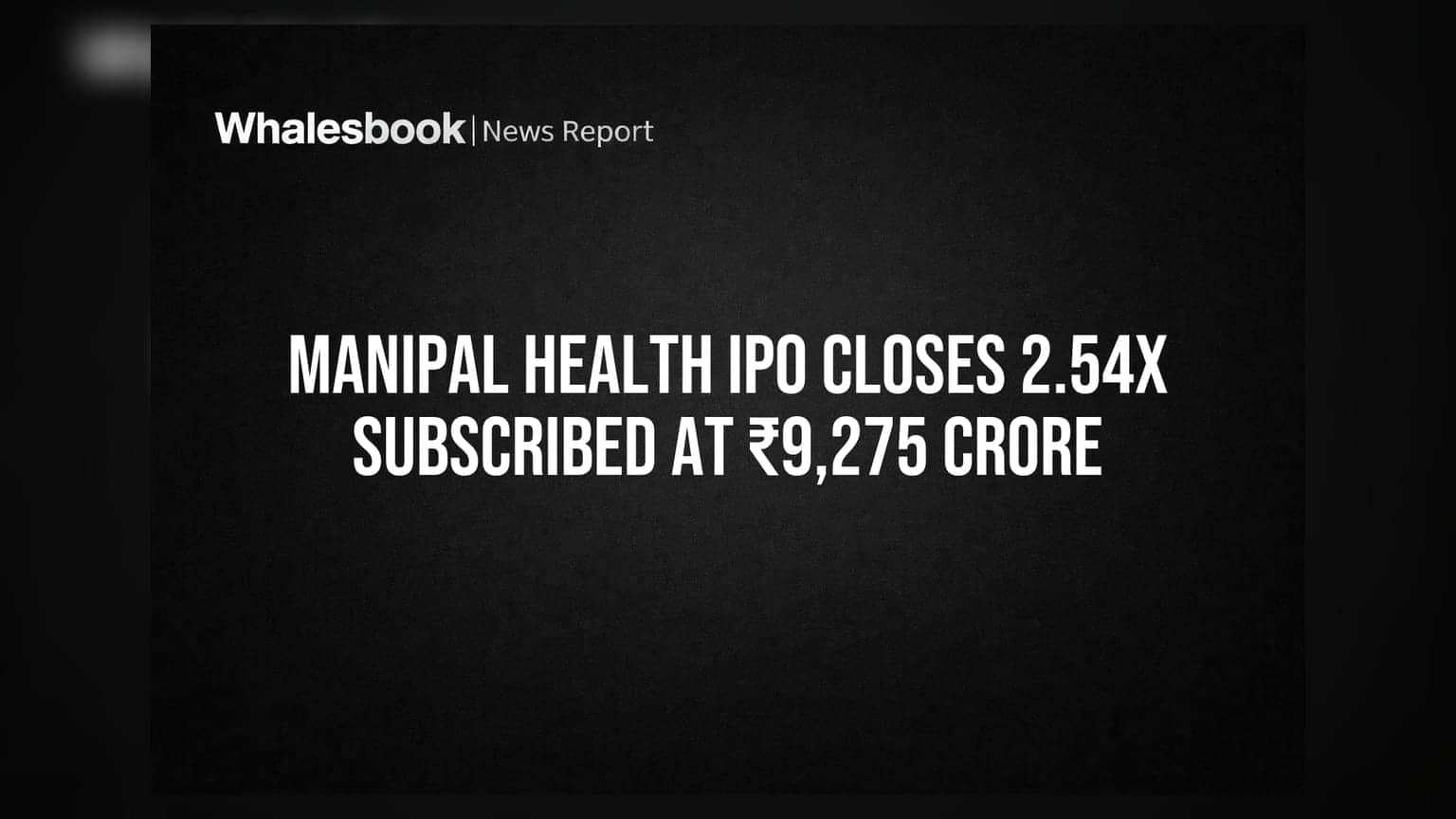 Manipal Health IPO: ₹9,275 करोड़ का इश्यू 2.54 गुना हुआ सब्सक्राइब, निवेशकों ने दिखाई दिलचस्पी