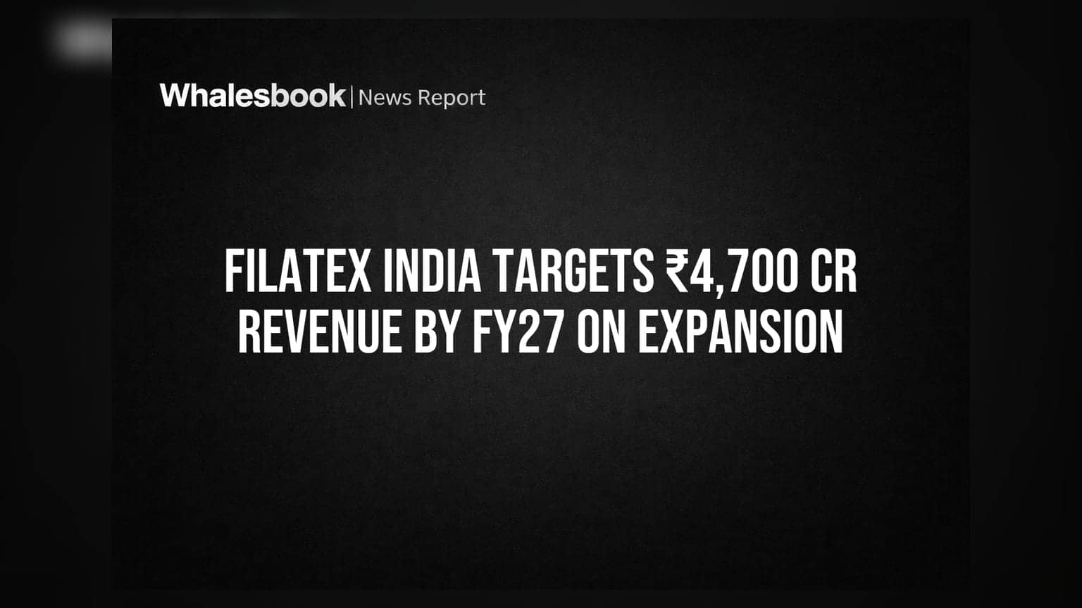 Filatex India: FY27 સુધીમાં ₹4,700 કરોડની આવકનું લક્ષ્ય, વિસ્તરણ યોજનાઓ તૈયાર