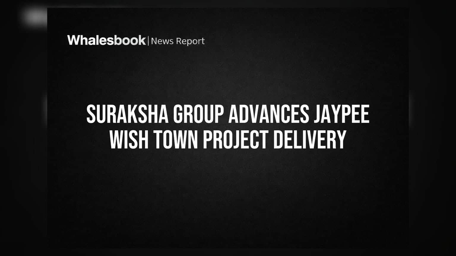Suraksha Group Advances Jaypee Wish Town Project Delivery