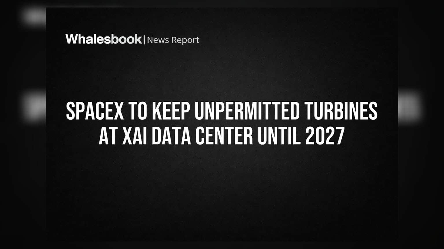 SpaceX to Keep Unpermitted Turbines at xAI Data Center Until 2027