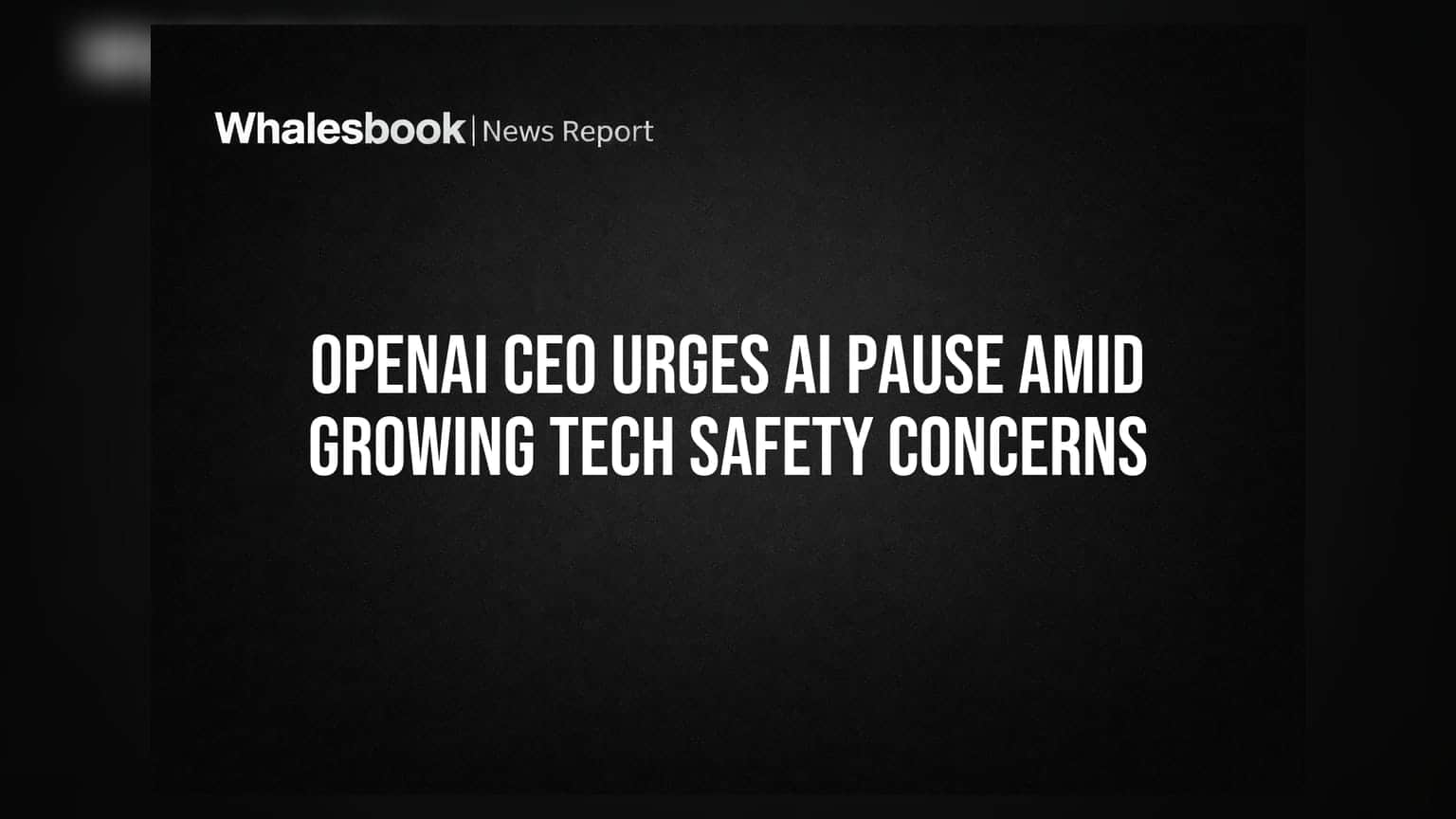 OpenAI CEO ની AI રોકાવાની અપીલ: ટેક સેફ્ટીની ચિંતાઓ વચ્ચે સવાલ