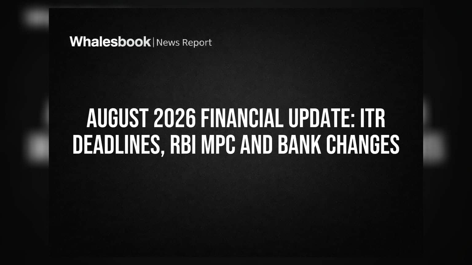 August 2026 Financial Update: ITR Deadlines, RBI MPC and Bank Changes