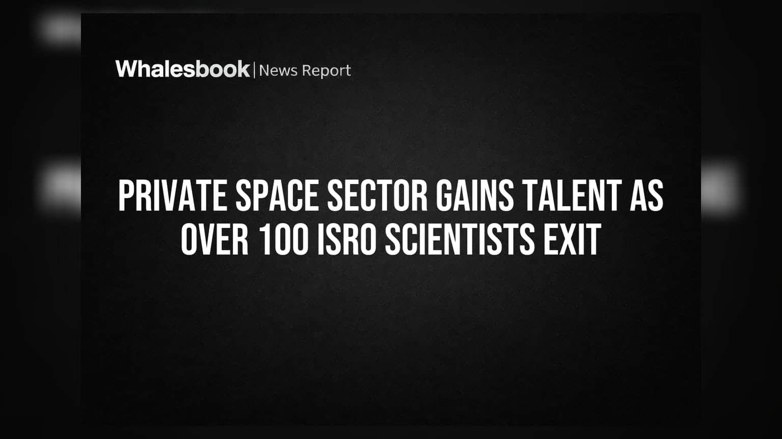 Private Space Sector Gains Talent as Over 100 ISRO Scientists Exit