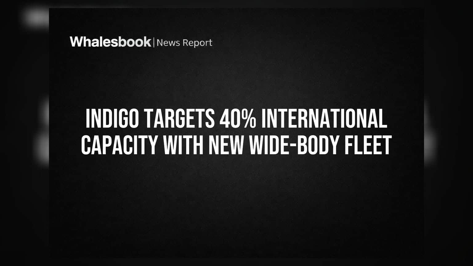 IndiGo का बड़ा दांव: 40% क्षमता अंतरराष्ट्रीय उड़ानों के लिए, नए वाइड-बॉडी प्लेन शामिल