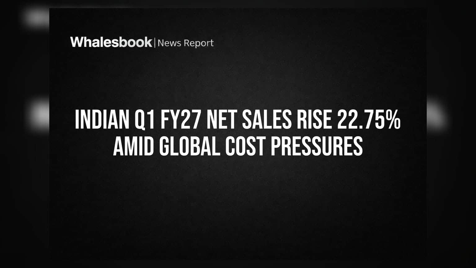 Indian Q1 FY27 Net Sales Rise 22.75% Amid Global Cost Pressures
