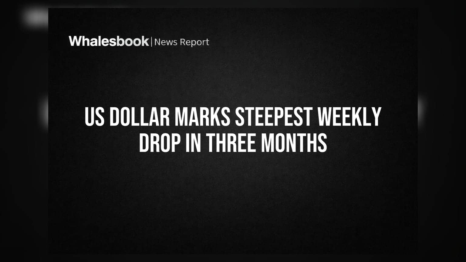 US Dollar Marks Steepest Weekly Drop in Three Months