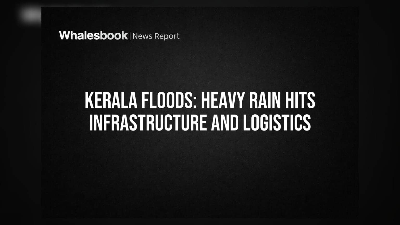 Kerala Floods: Heavy Rain Hits Infrastructure and Logistics