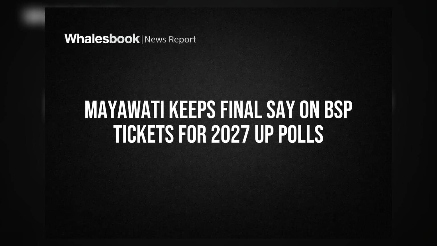 Mayawati Keeps Final Say on BSP Tickets for 2027 UP Polls