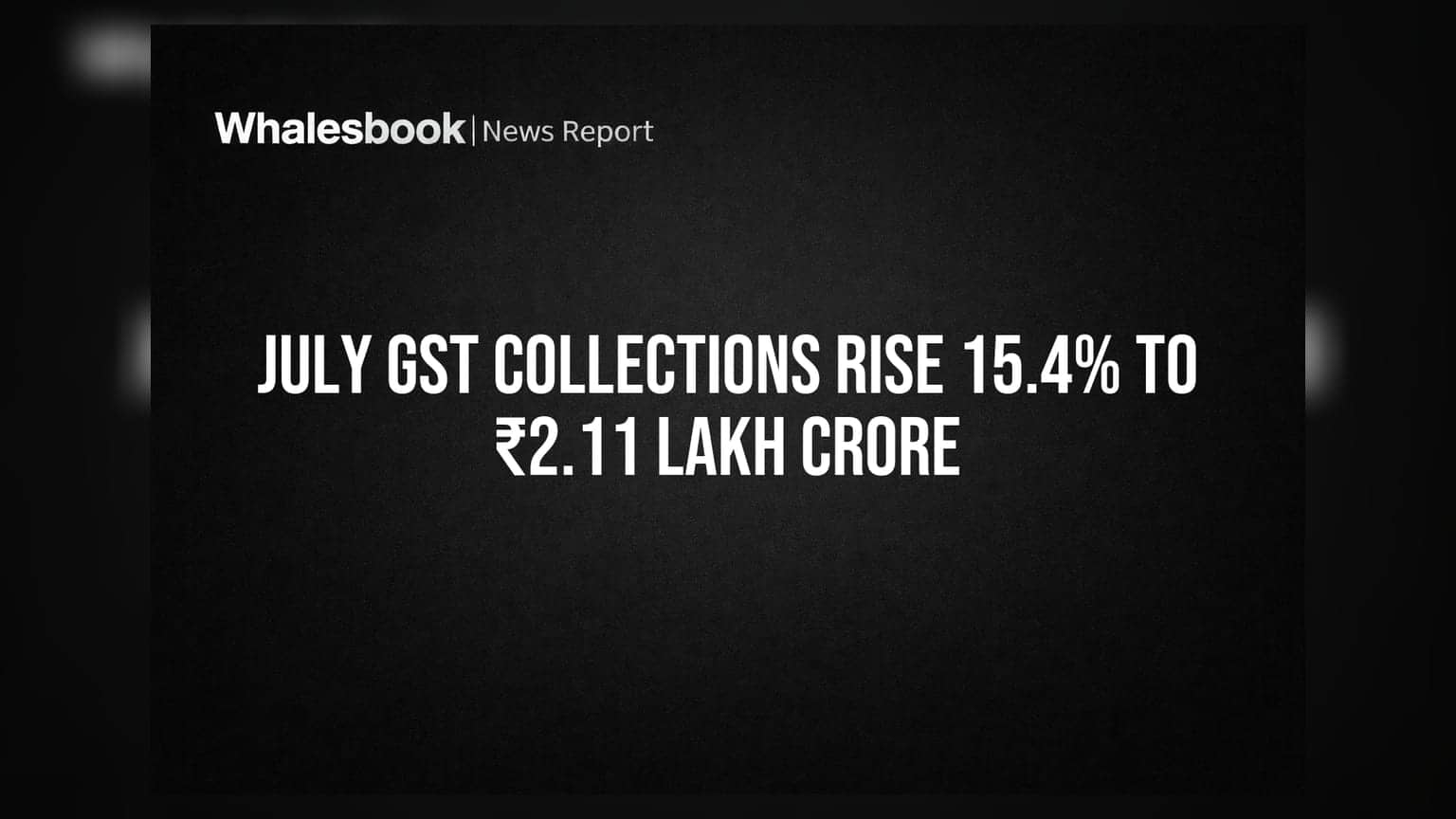 GST வசூல் சூடுபிடித்தது! ஜூலை மாதத்தில் ₹2.11 லட்சம் கோடி, 15.4% வளர்ச்சி.