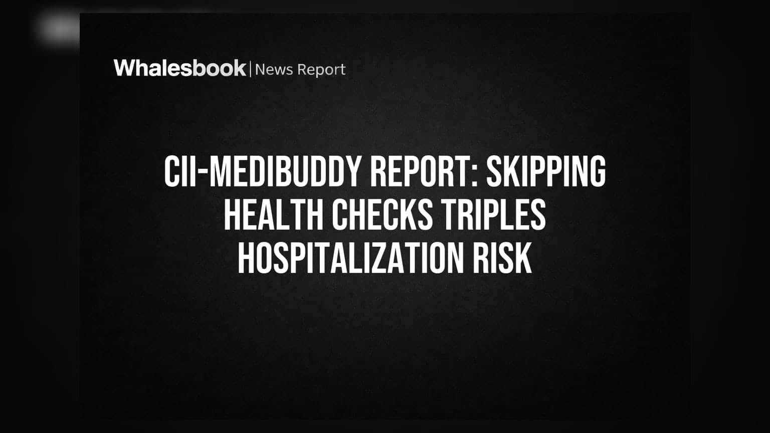 CII-MediBuddy રિપોર્ટ: હેલ્થ ચેક-અપ છોડવાથી હોસ્પિટલમાં દાખલ થવાનું જોખમ 3 ગણું વધે છે
