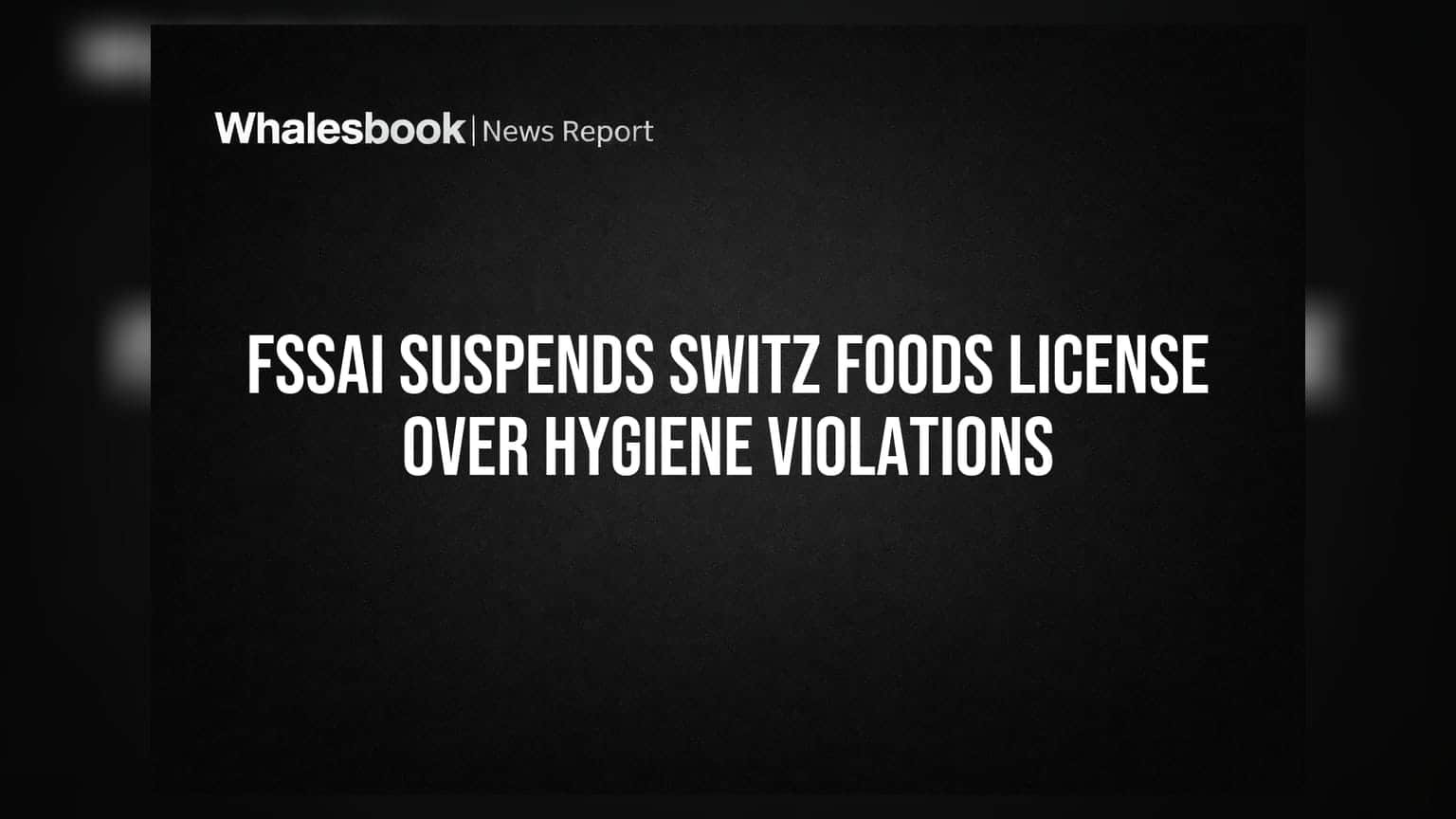 FSSAI Suspends Switz Foods License Over Hygiene Violations