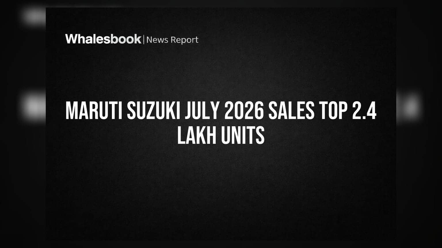 Maruti Suzuki July 2026 Sales Top 2.4 Lakh Units
