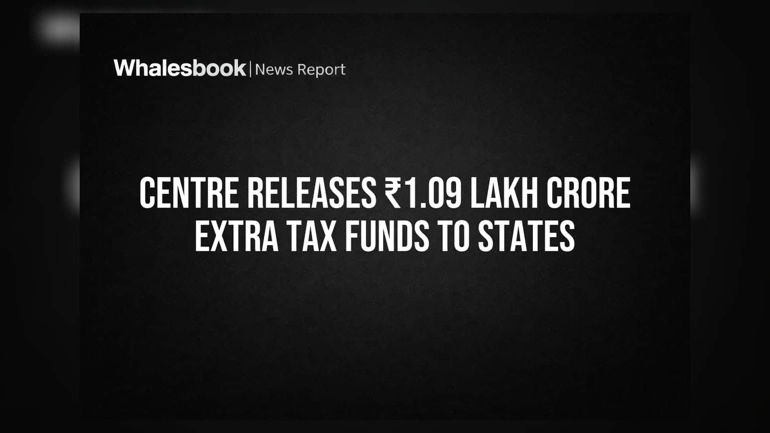 Centre Releases ₹1.09 Lakh Crore Extra Tax Funds to States