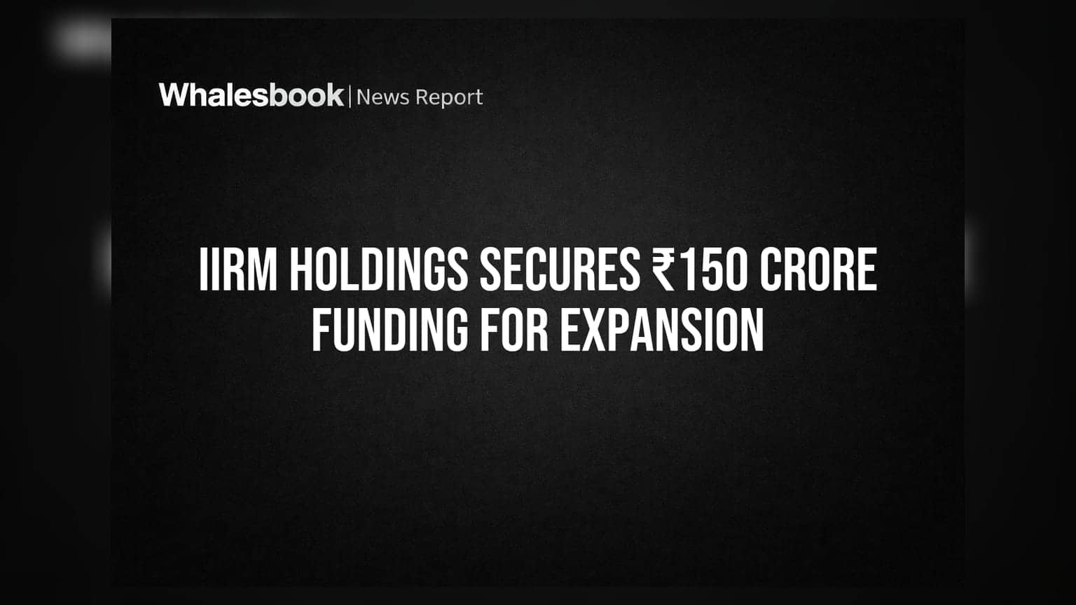 IIRM Holdings Secures ₹150 Crore Funding for Expansion