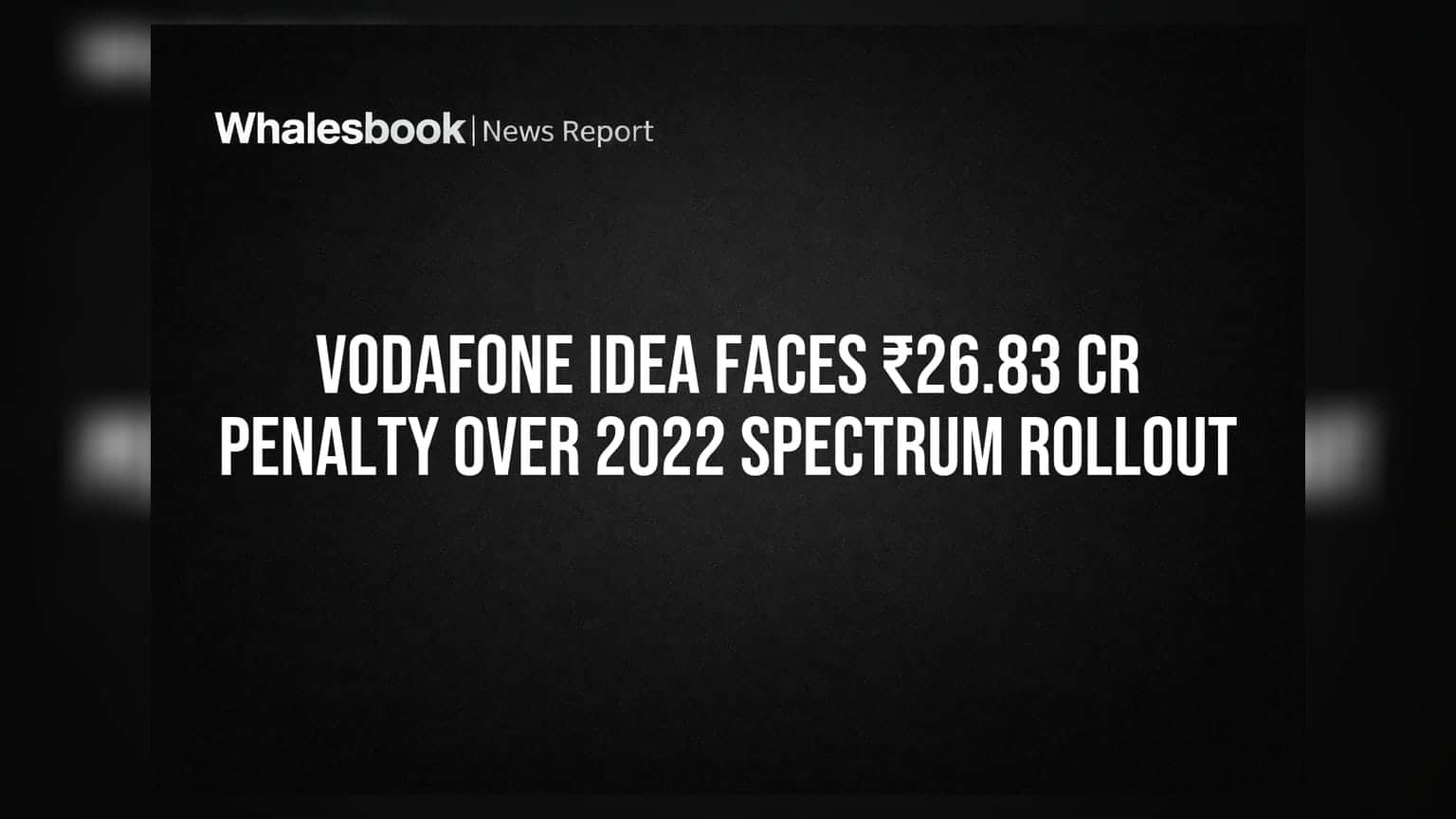 Vodafone Idea Faces ₹26.83 Cr Penalty Over 2022 Spectrum Rollout