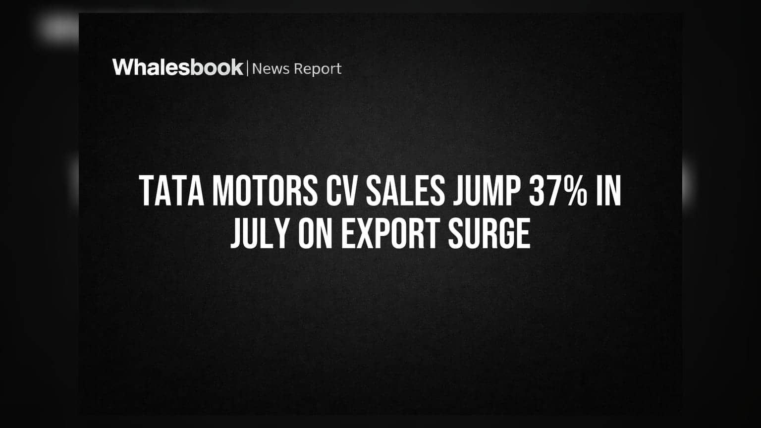 Tata Motors CV Sales Jump 37% In July On Export Surge