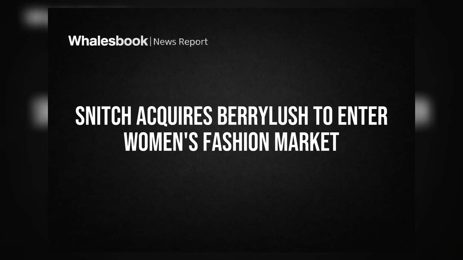 Snitch चे महिला फॅशन मार्केटमध्ये आगमन! Berrylush चे अधिग्रहण पूर्ण