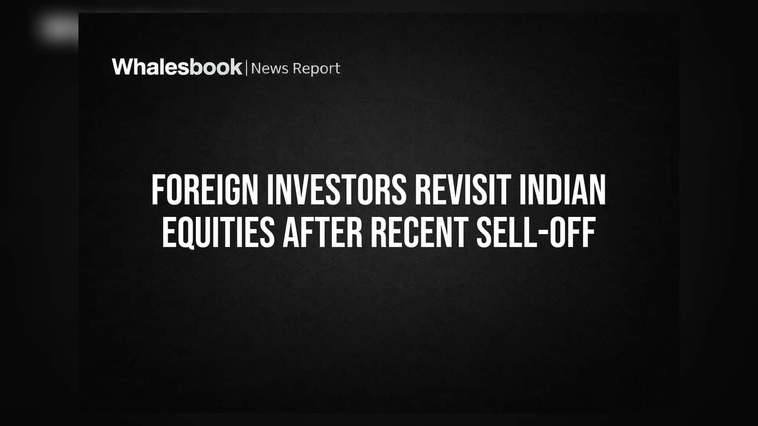 Foreign Investors Revisit Indian Equities After Recent Sell-Off