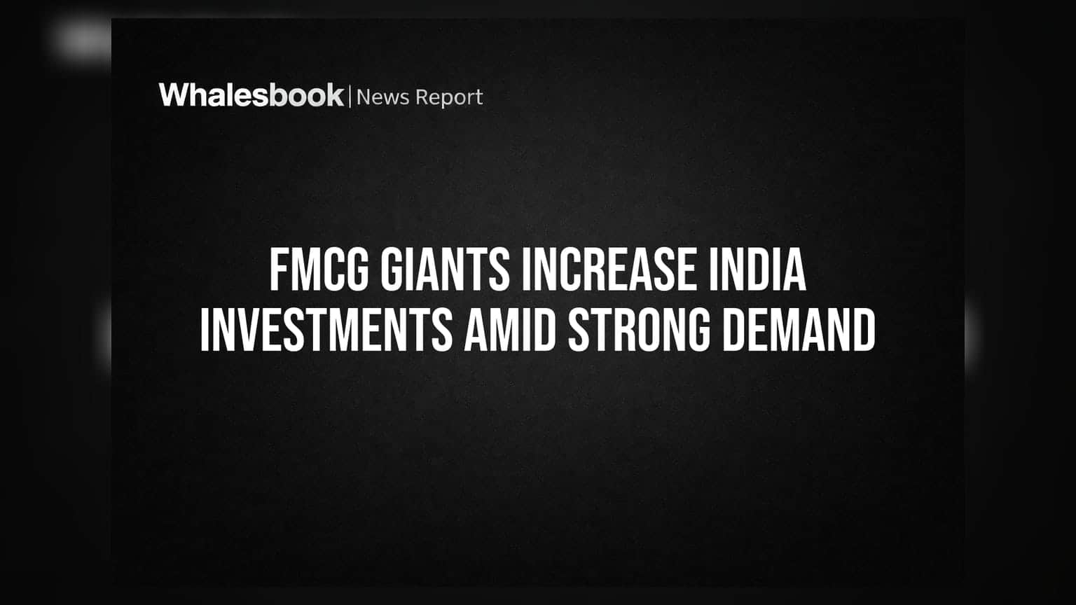 FMCG ਕੰਪਨੀਆਂ ਭਾਰਤ ਵਿੱਚ ਨਿਵੇਸ਼ ਵਧਾ ਰਹੀਆਂ: ਵੱਡੀ ਮੰਗ ਕਰਕੇ ਲਗਾ ਰਹੇ ਨੇ ਪੈਸਾ
