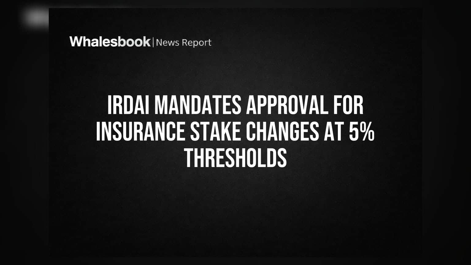 IRDAI Mandates Approval for Insurance Stake Changes at 5% Thresholds