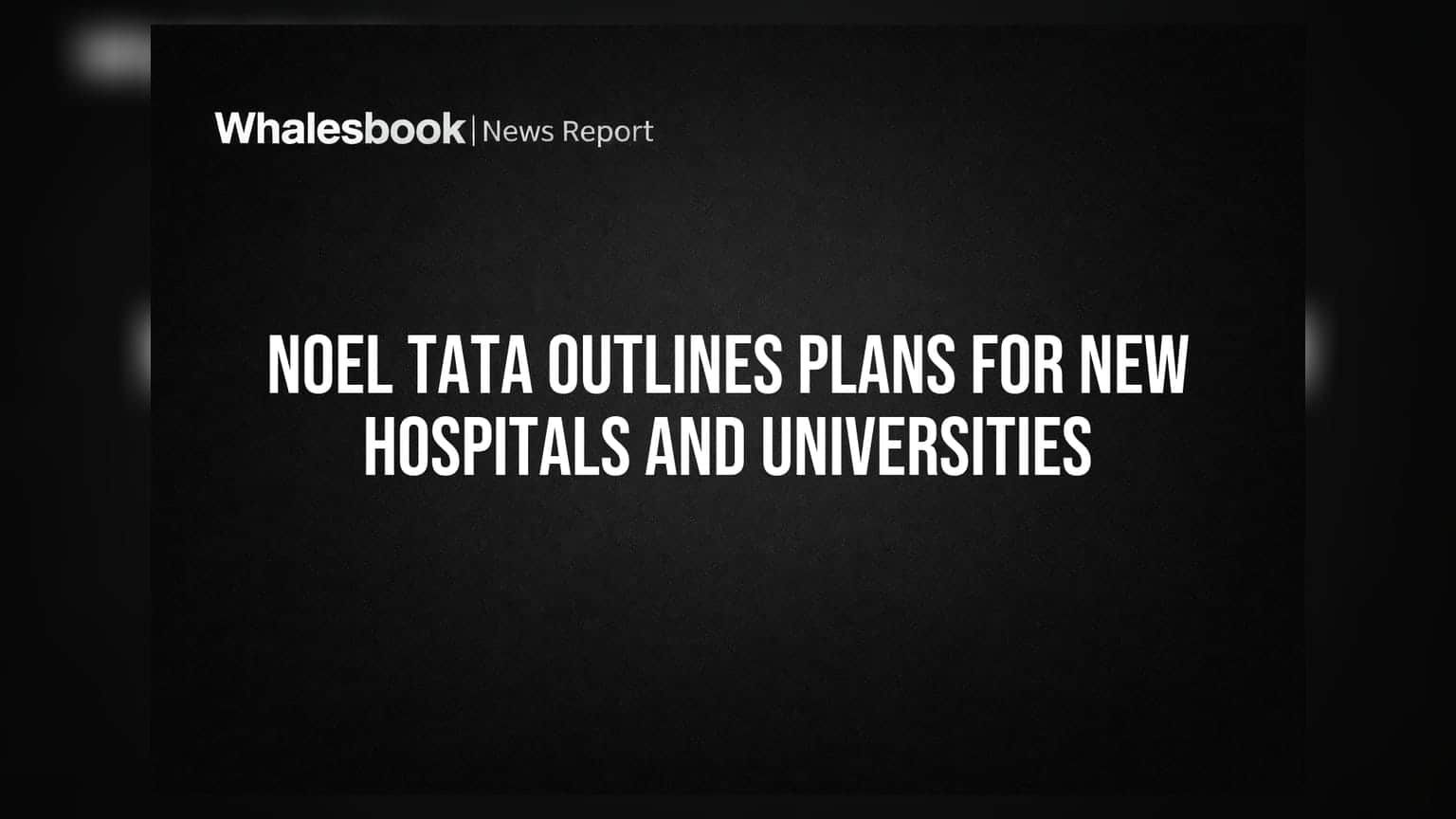 Noel Tata Outlines Plans for New Hospitals and Universities