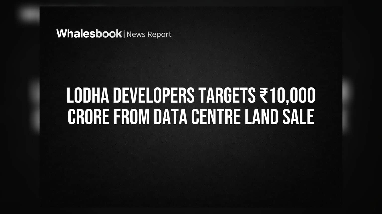 Lodha Developers Targets ₹10,000 Crore From Data Centre Land Sale