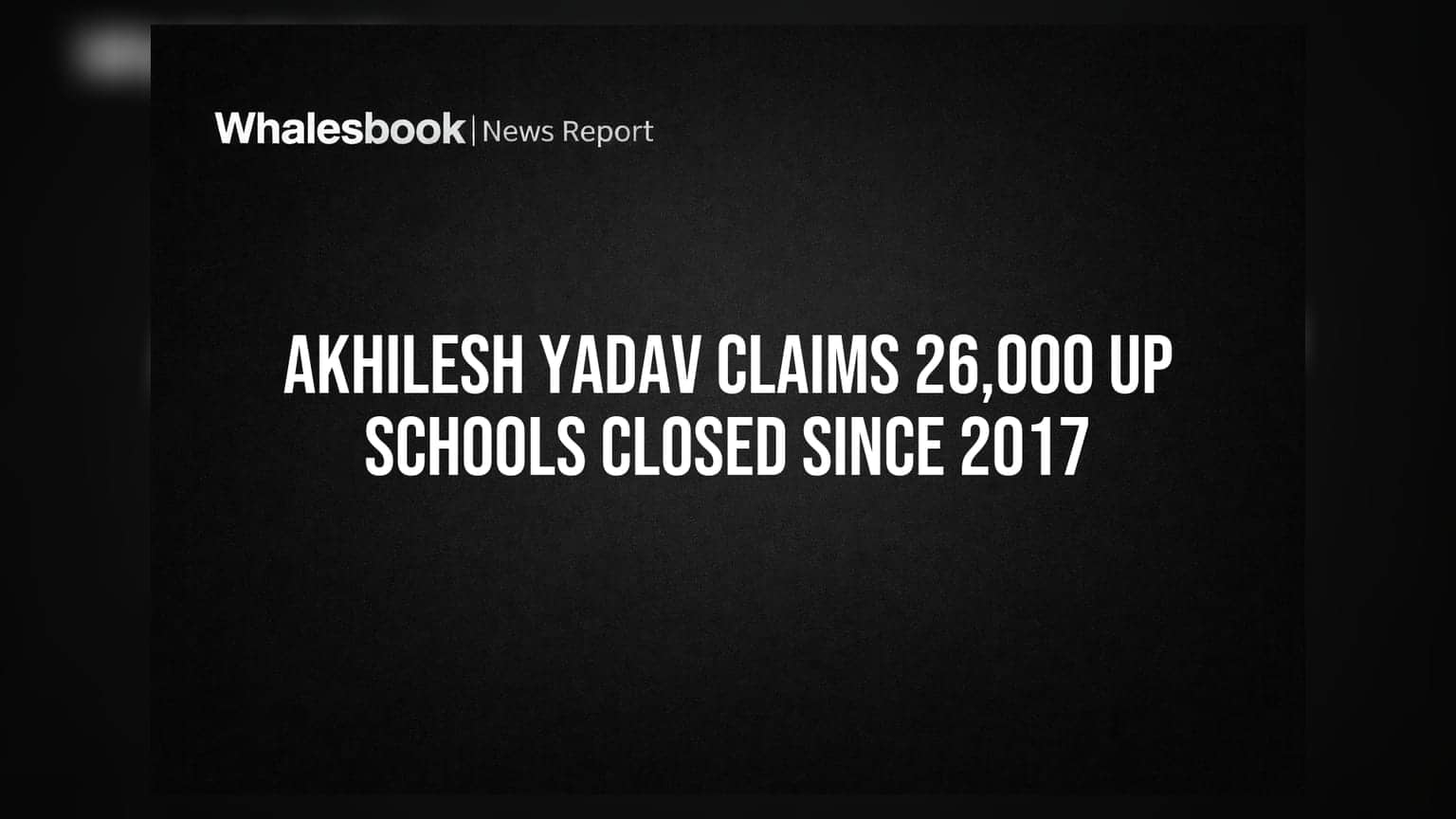 Akhilesh Yadav Claims 26,000 UP Schools Closed Since 2017