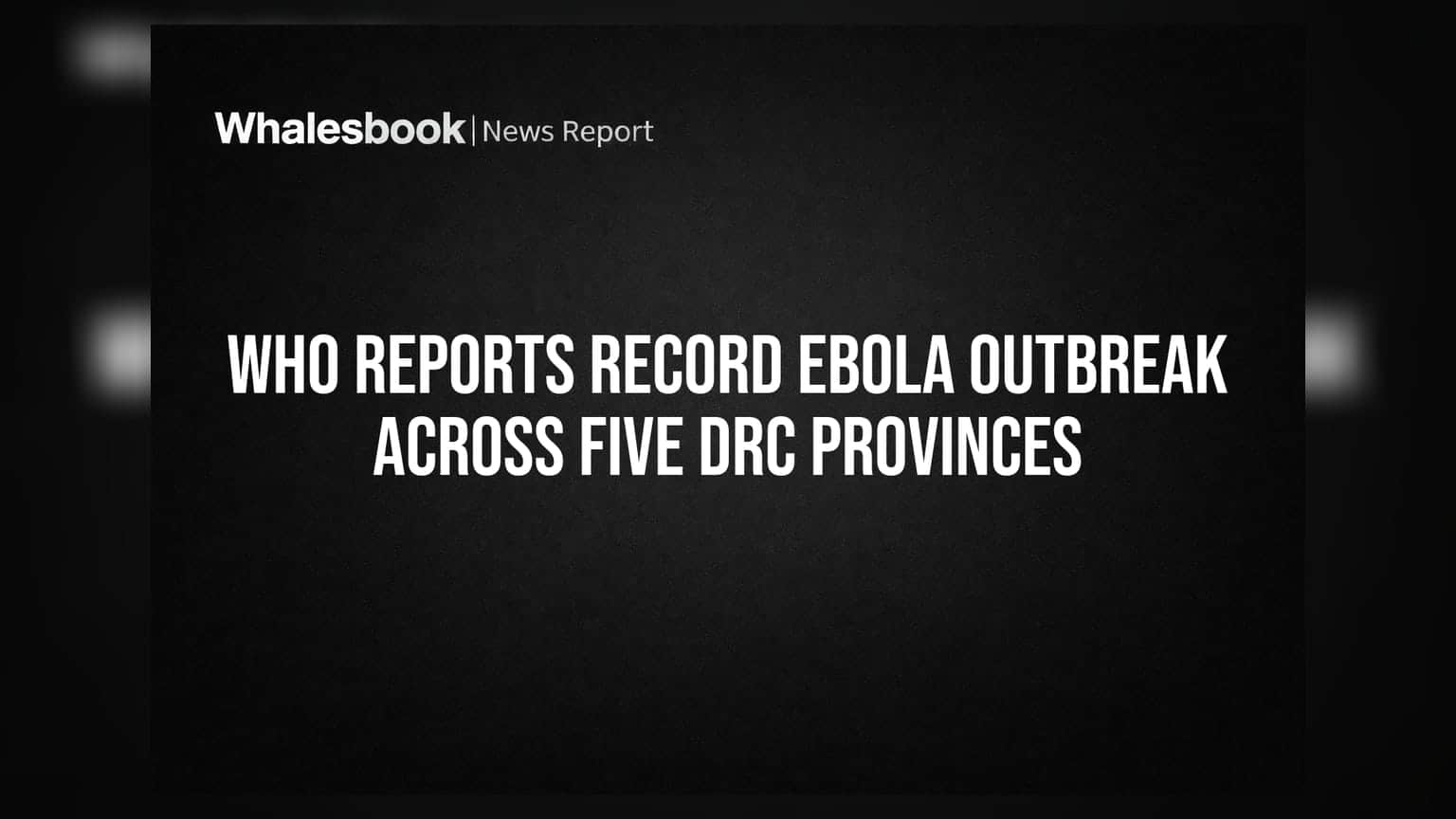 WHO Reports Record Ebola Outbreak Across Five DRC Provinces