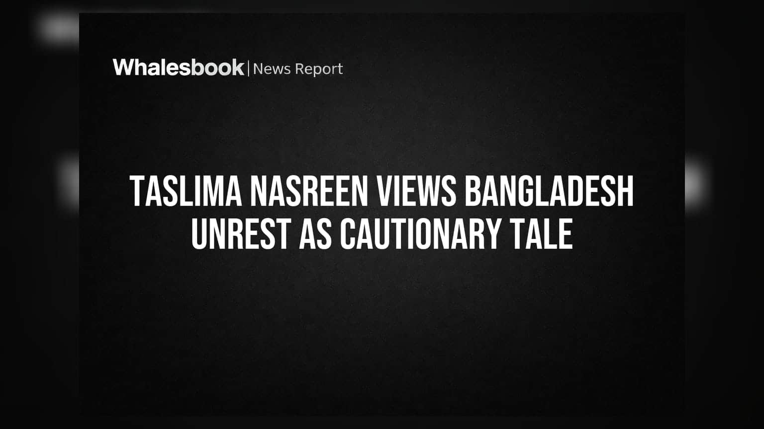 Taslima Nasreen Views Bangladesh Unrest as Cautionary Tale