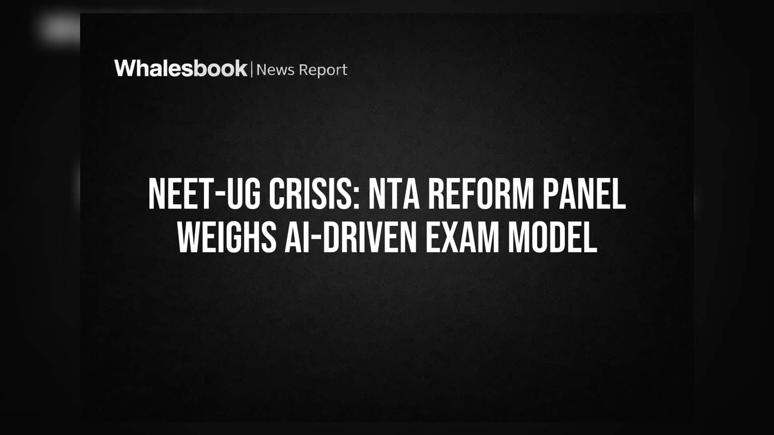 NEET-UG Crisis: NTA Reform Panel Weighs AI-Driven Exam Model