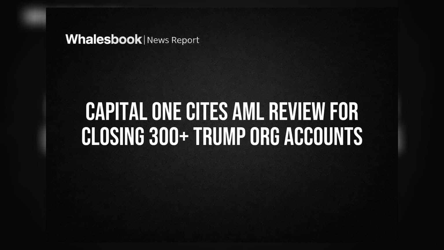 Capital One Cites AML Review for Closing 300+ Trump Org Accounts