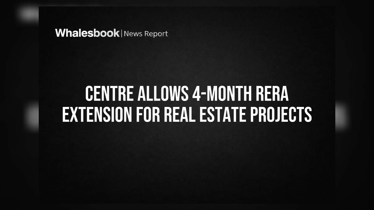 Centre Allows 4-Month RERA Extension For Real Estate Projects