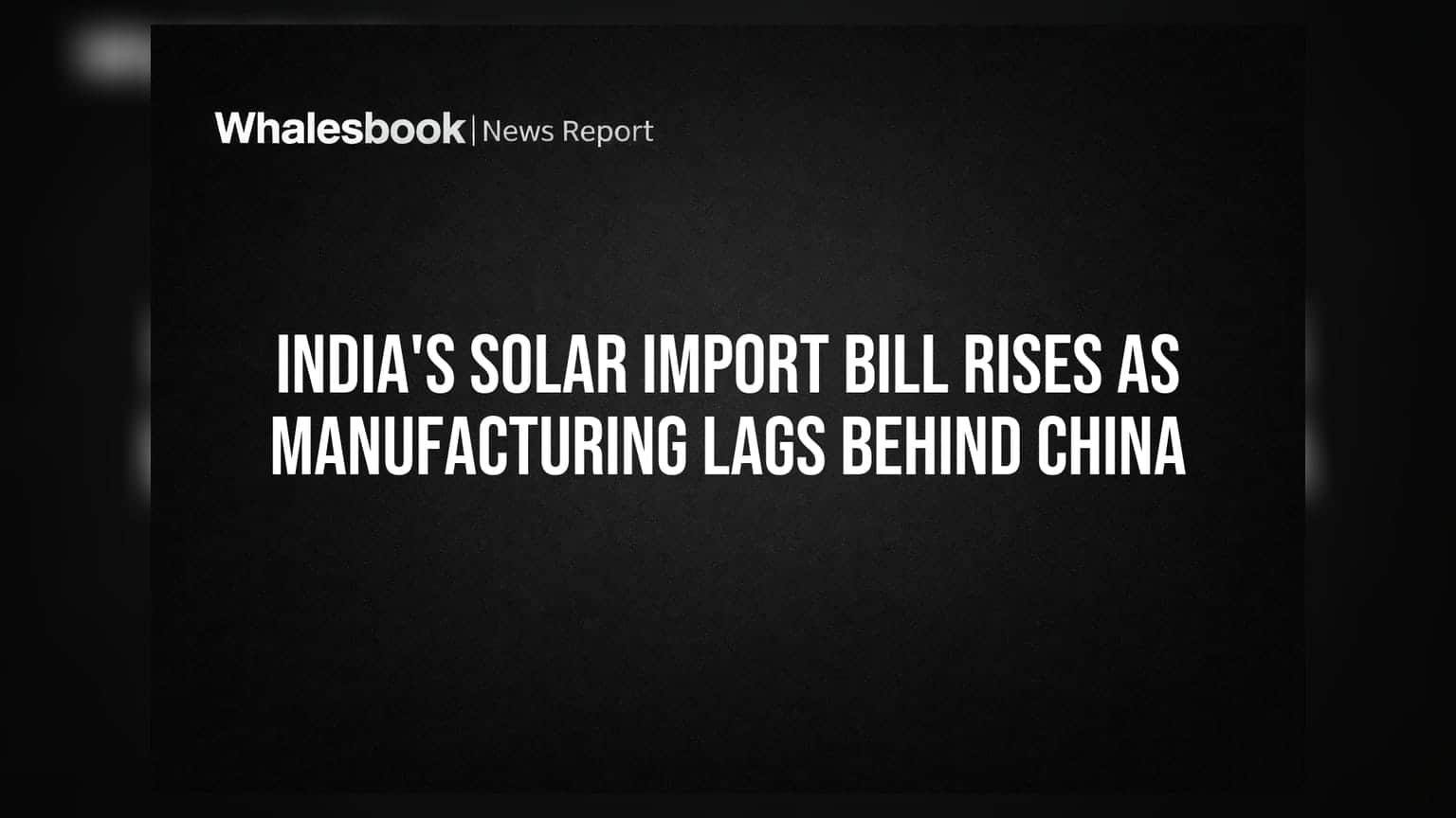India's Solar Import Bill Rises as Manufacturing Lags Behind China