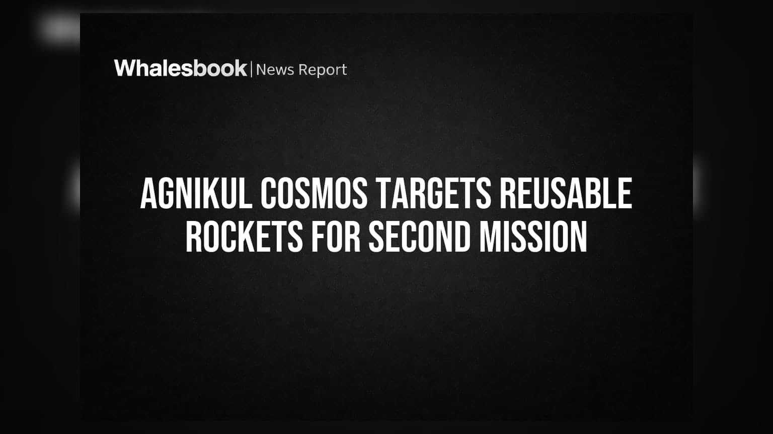 AgniKul Cosmos Targets Reusable Rockets for Second Mission