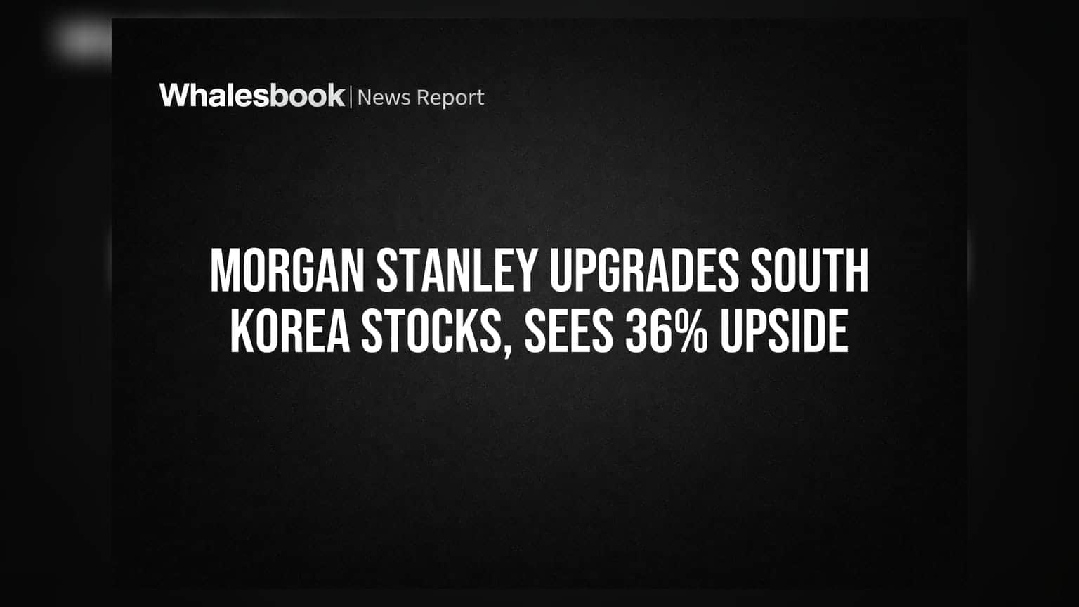 Morgan Stanley Upgrades South Korea Stocks, Sees 36% Upside