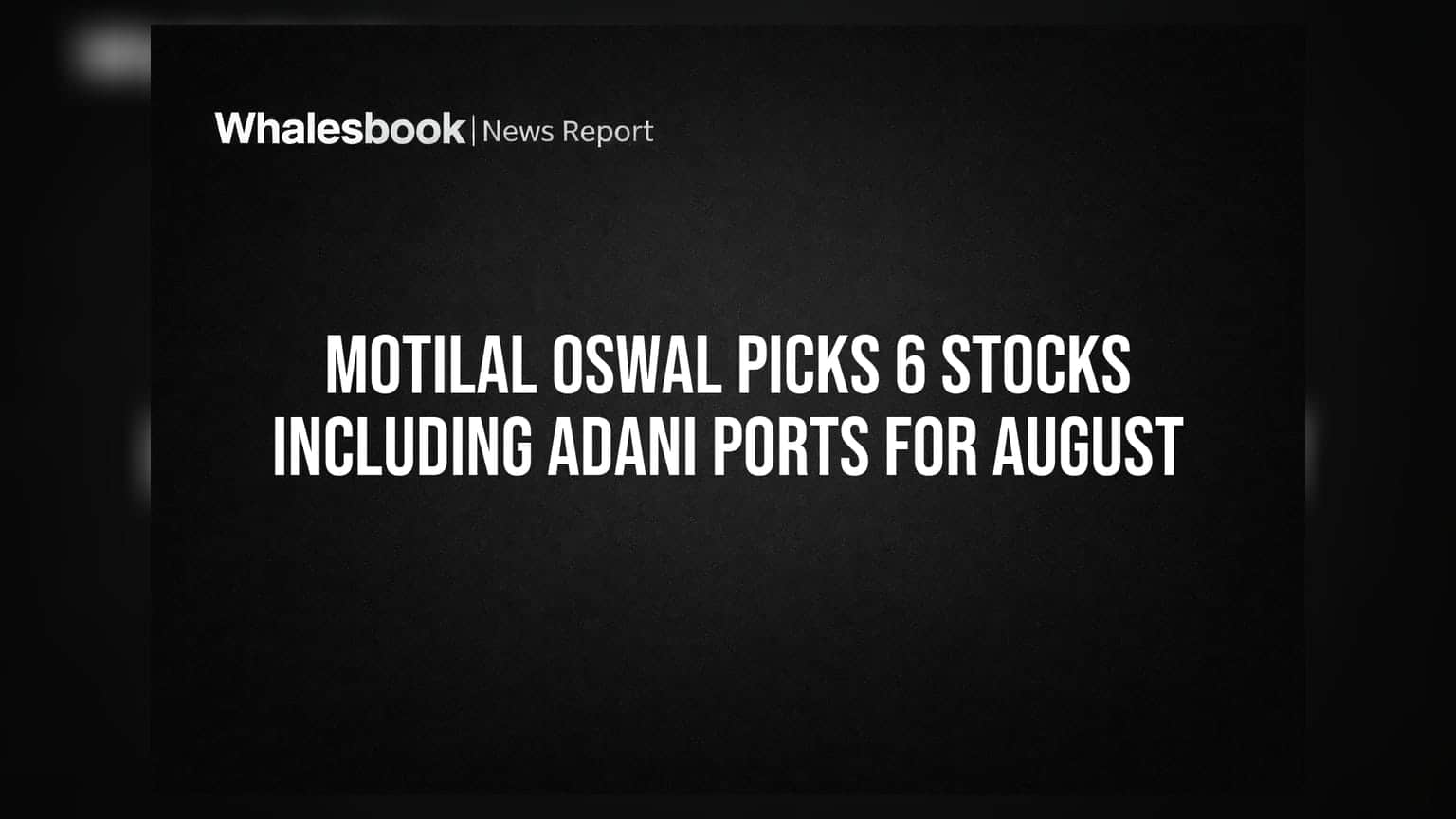 Motilal Oswal Picks 6 Stocks Including Adani Ports For August
