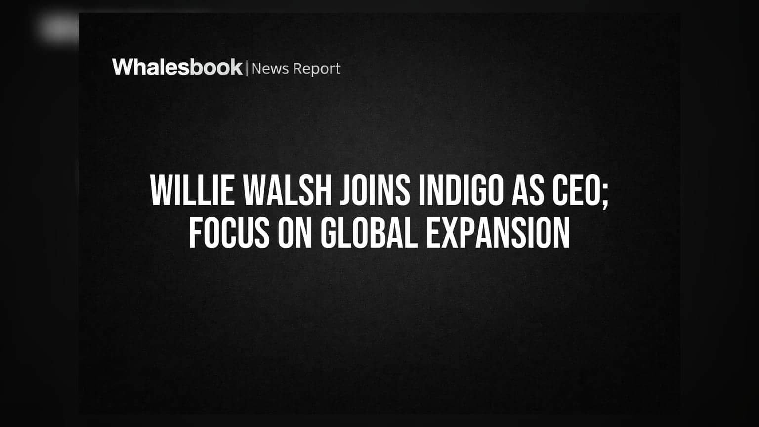 IndiGo: નવા CEO વિલી વોલ્શના હાથમાં સુકાન, વૈશ્વિક વિસ્તરણ પર રહેશે ફોકસ