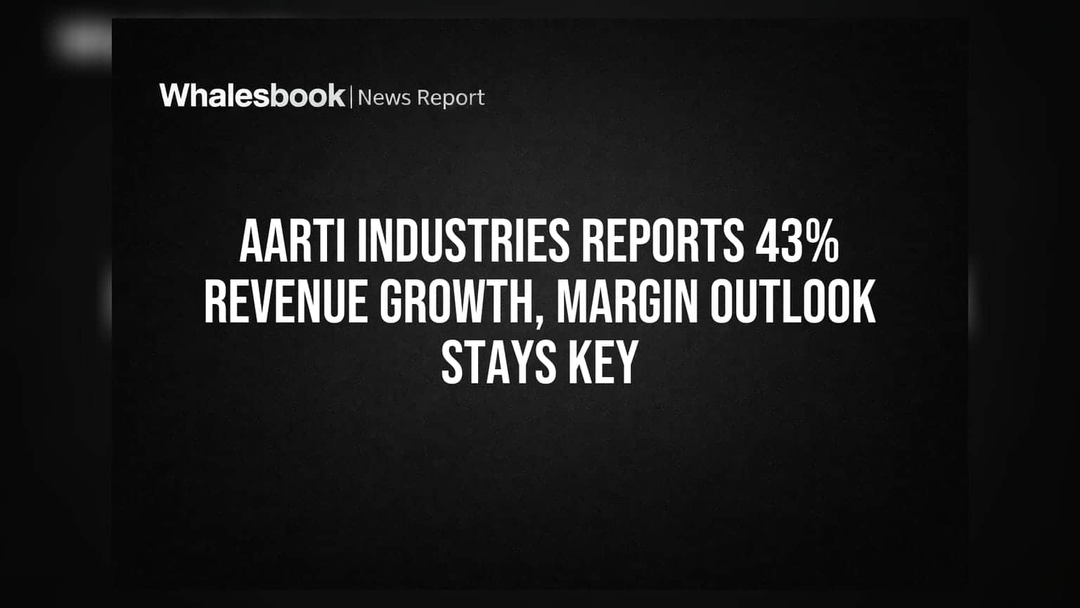 Aarti Industries: આવકમાં 43% નો જંગી ઉછાળો, પણ માર્જિનને લઈને ચિંતા યથાવત