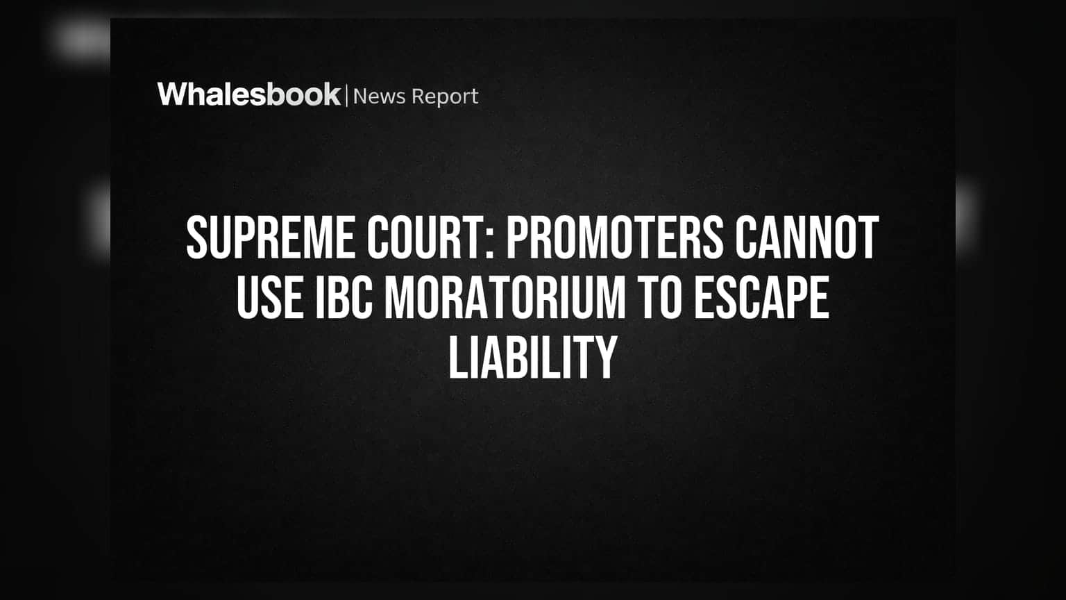 Supreme Court: Promoters Cannot Use IBC Moratorium to Escape Liability