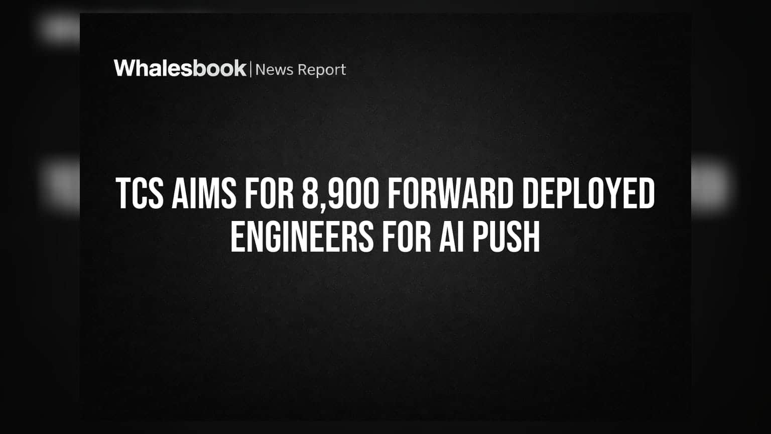 TCS Aims for 8,900 Forward Deployed Engineers for AI Push
